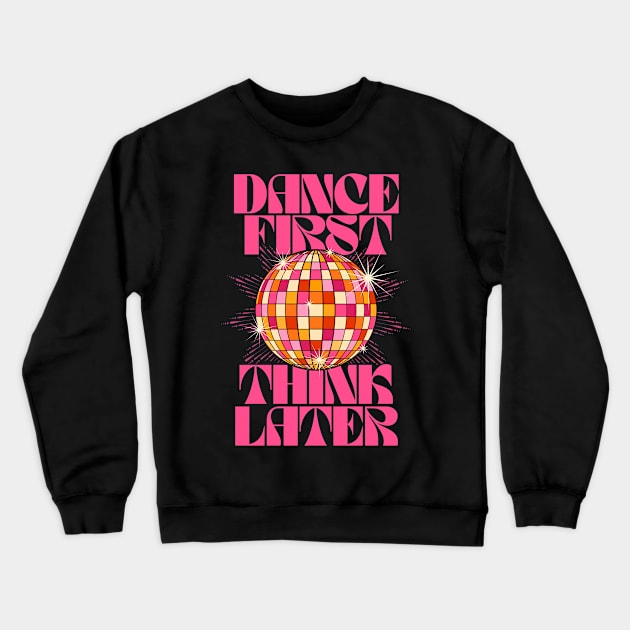 Dance First Think Later Crewneck Sweatshirt by the love shop